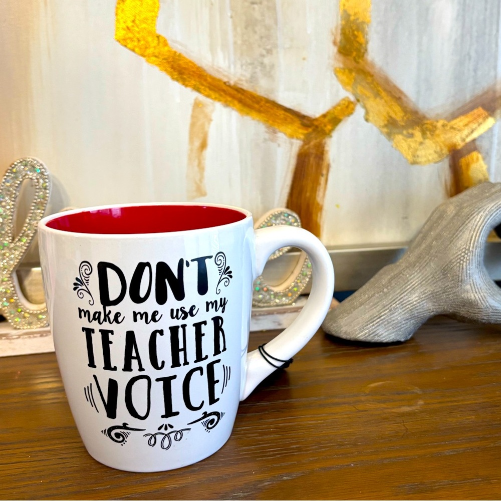 Don’t Make Me Use My Teacher Voice Coffee Mug w/ red interior -NWT